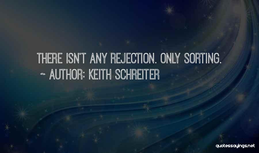 Keith Schreiter Quotes: There Isn't Any Rejection. Only Sorting.