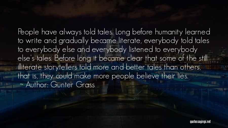 Gunter Grass Quotes: People Have Always Told Tales. Long Before Humanity Learned To Write And Gradually Became Literate, Everybody Told Tales To Everybody