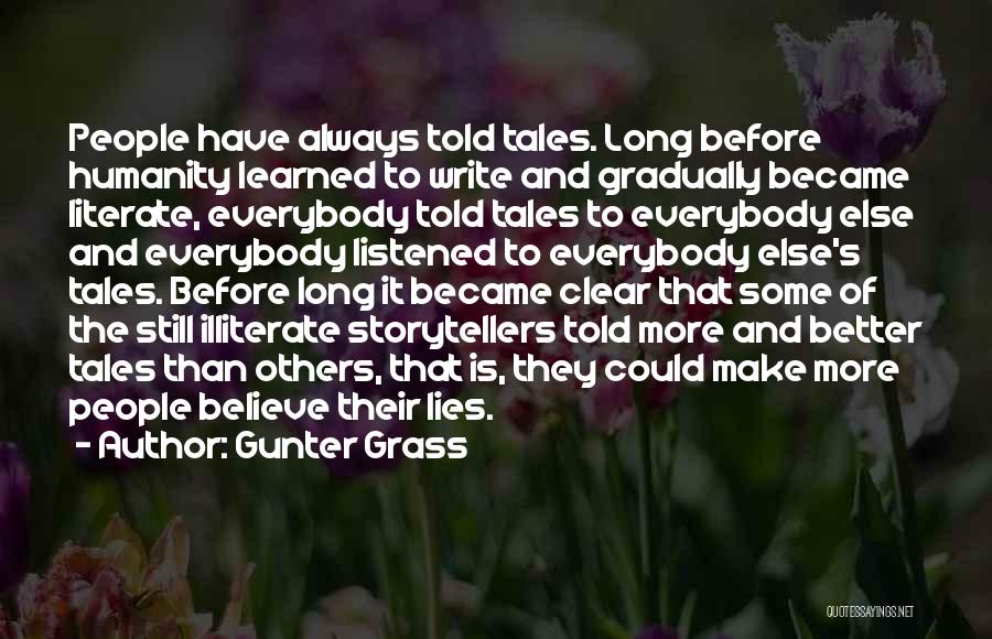 Gunter Grass Quotes: People Have Always Told Tales. Long Before Humanity Learned To Write And Gradually Became Literate, Everybody Told Tales To Everybody