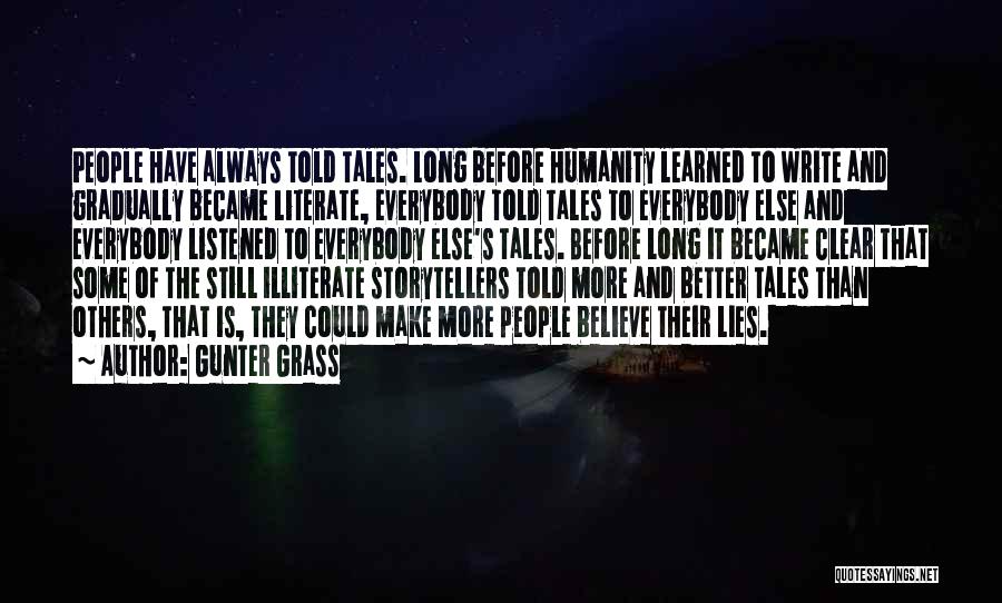 Gunter Grass Quotes: People Have Always Told Tales. Long Before Humanity Learned To Write And Gradually Became Literate, Everybody Told Tales To Everybody