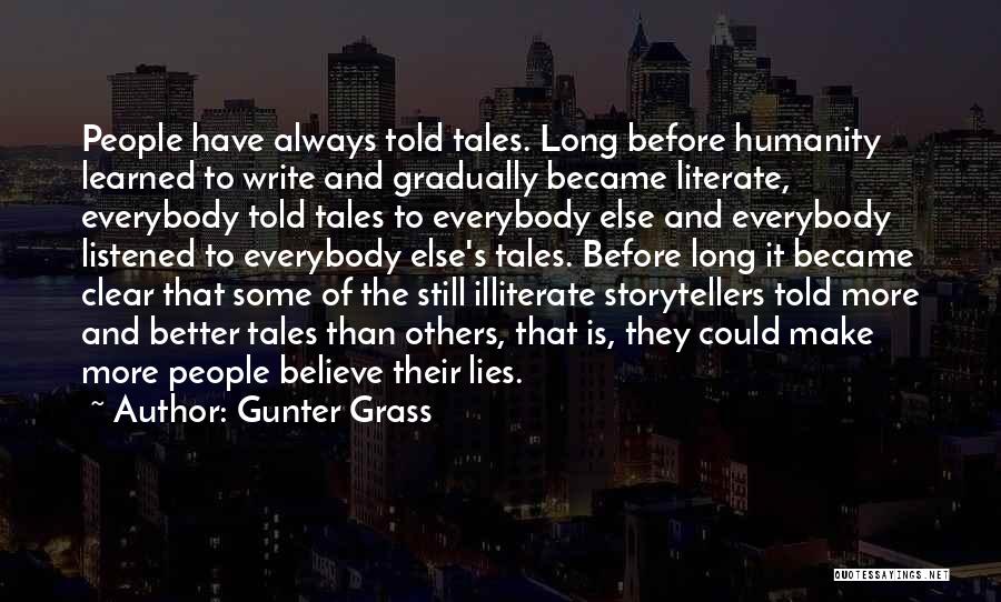 Gunter Grass Quotes: People Have Always Told Tales. Long Before Humanity Learned To Write And Gradually Became Literate, Everybody Told Tales To Everybody