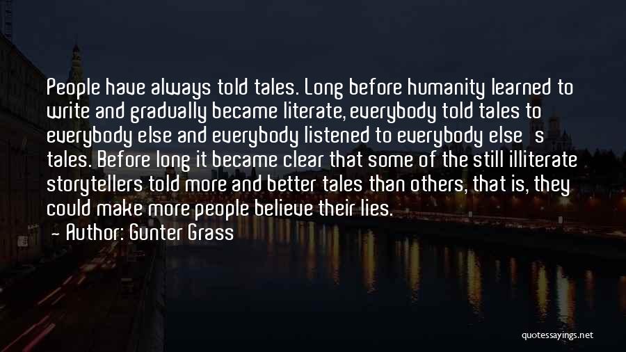 Gunter Grass Quotes: People Have Always Told Tales. Long Before Humanity Learned To Write And Gradually Became Literate, Everybody Told Tales To Everybody