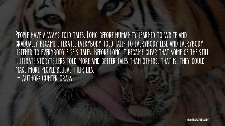 Gunter Grass Quotes: People Have Always Told Tales. Long Before Humanity Learned To Write And Gradually Became Literate, Everybody Told Tales To Everybody