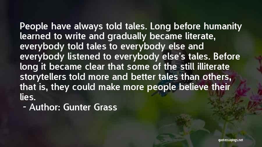 Gunter Grass Quotes: People Have Always Told Tales. Long Before Humanity Learned To Write And Gradually Became Literate, Everybody Told Tales To Everybody