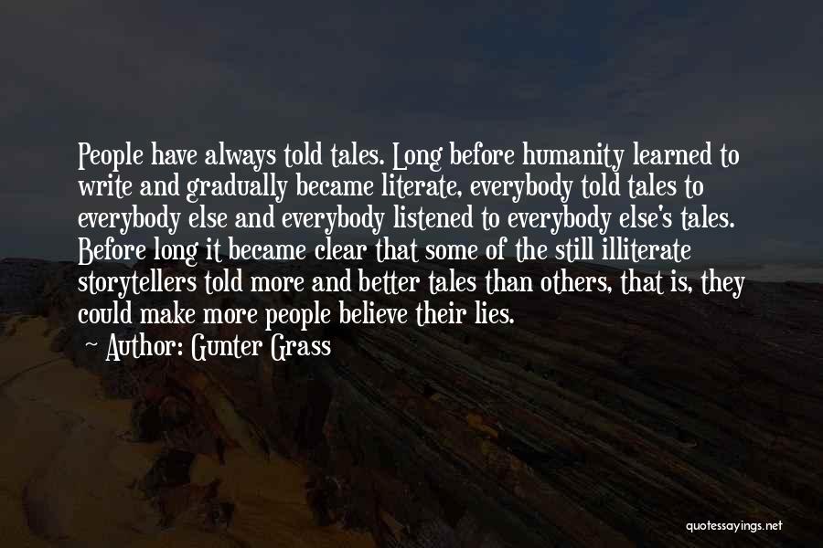 Gunter Grass Quotes: People Have Always Told Tales. Long Before Humanity Learned To Write And Gradually Became Literate, Everybody Told Tales To Everybody