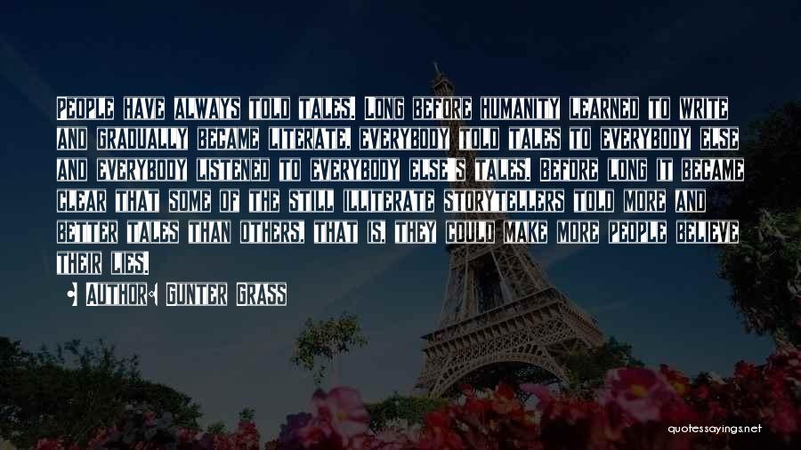 Gunter Grass Quotes: People Have Always Told Tales. Long Before Humanity Learned To Write And Gradually Became Literate, Everybody Told Tales To Everybody