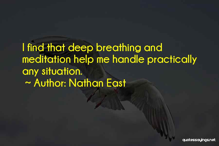 Nathan East Quotes: I Find That Deep Breathing And Meditation Help Me Handle Practically Any Situation.