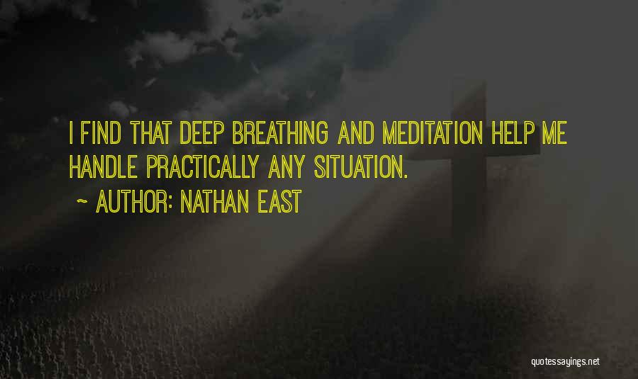 Nathan East Quotes: I Find That Deep Breathing And Meditation Help Me Handle Practically Any Situation.