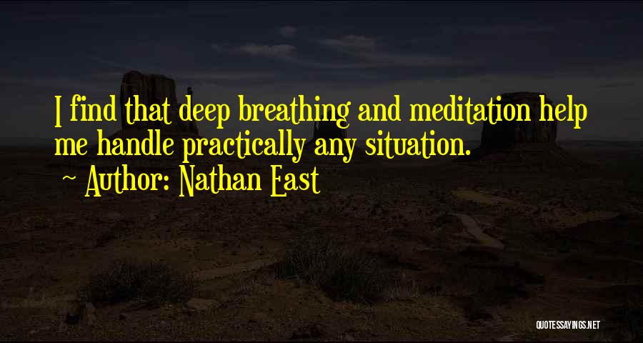 Nathan East Quotes: I Find That Deep Breathing And Meditation Help Me Handle Practically Any Situation.