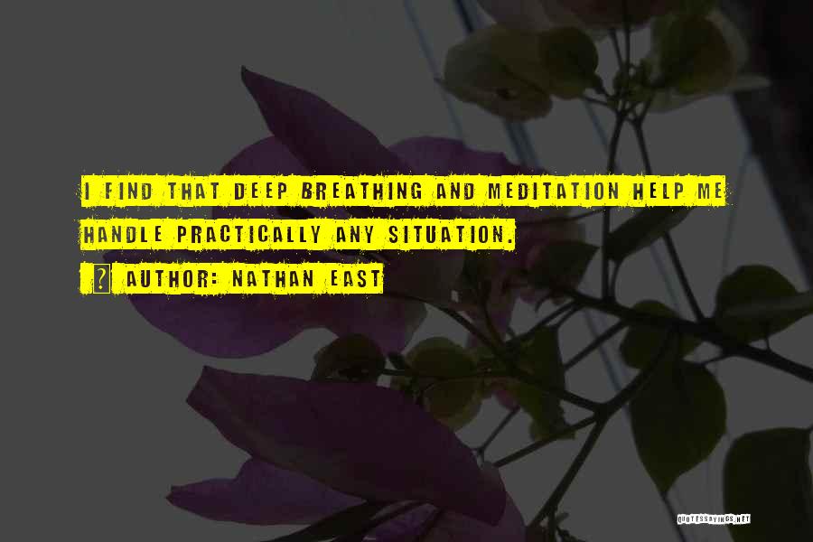 Nathan East Quotes: I Find That Deep Breathing And Meditation Help Me Handle Practically Any Situation.