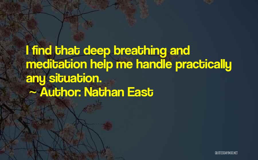 Nathan East Quotes: I Find That Deep Breathing And Meditation Help Me Handle Practically Any Situation.