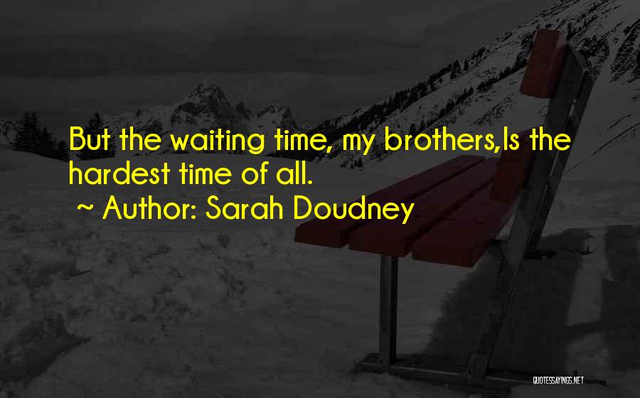 Sarah Doudney Quotes: But The Waiting Time, My Brothers,is The Hardest Time Of All.