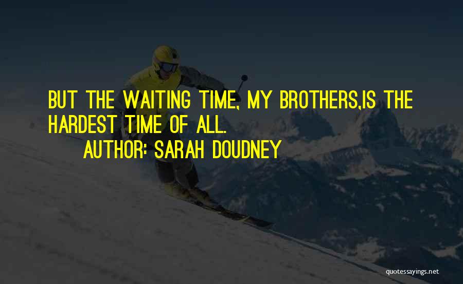 Sarah Doudney Quotes: But The Waiting Time, My Brothers,is The Hardest Time Of All.