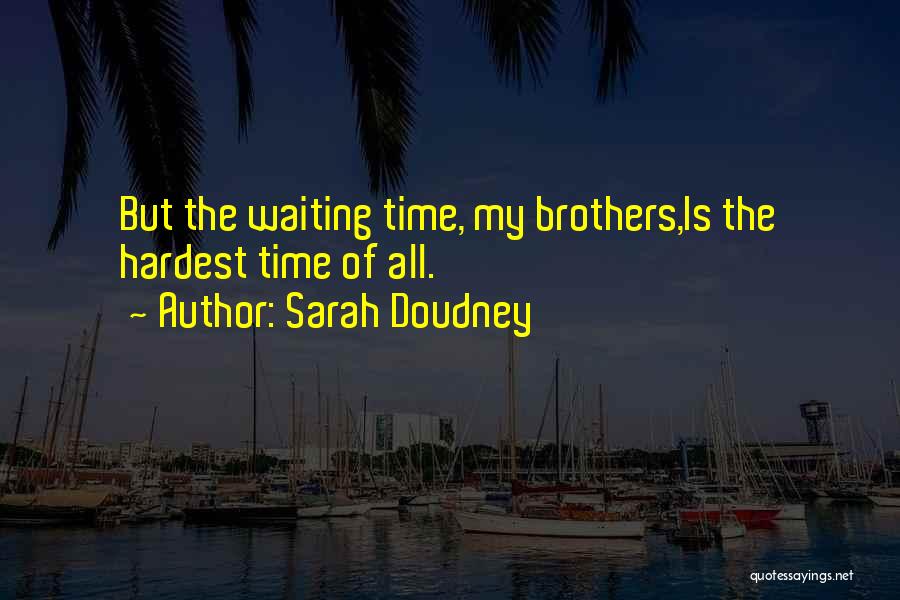 Sarah Doudney Quotes: But The Waiting Time, My Brothers,is The Hardest Time Of All.