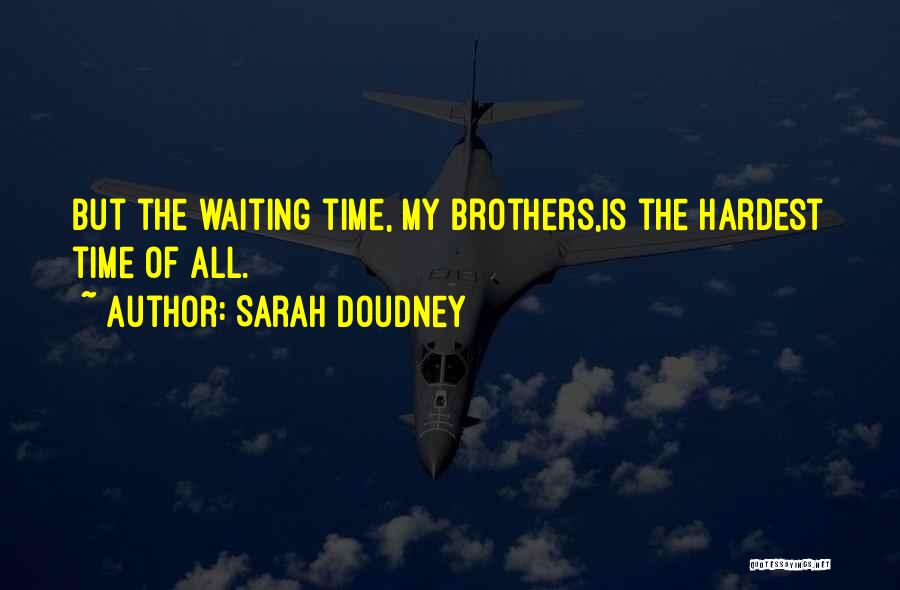 Sarah Doudney Quotes: But The Waiting Time, My Brothers,is The Hardest Time Of All.