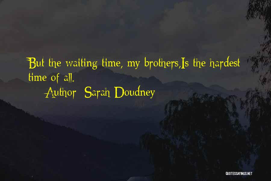 Sarah Doudney Quotes: But The Waiting Time, My Brothers,is The Hardest Time Of All.