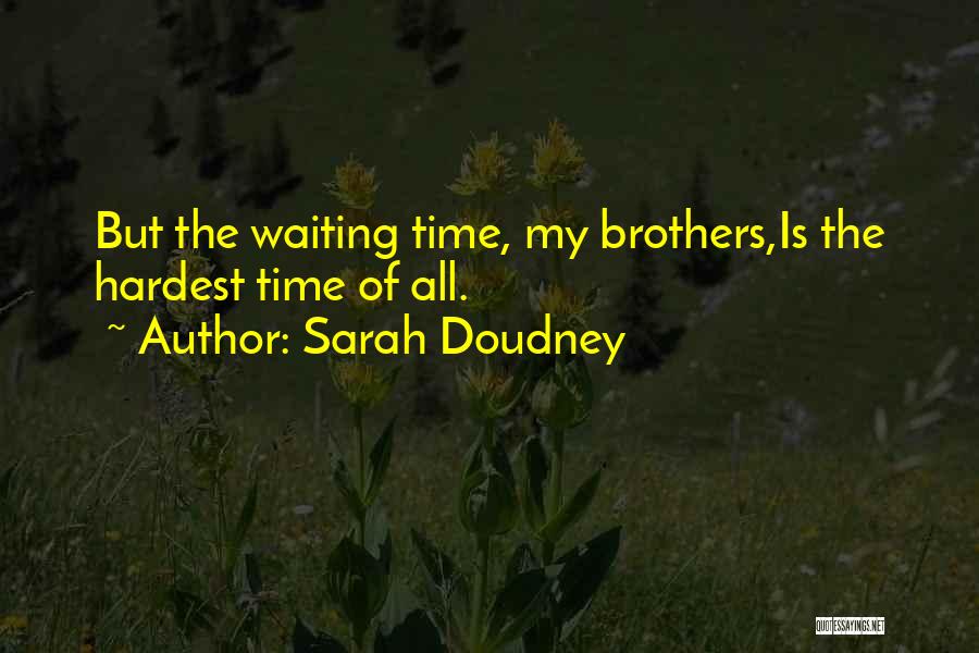 Sarah Doudney Quotes: But The Waiting Time, My Brothers,is The Hardest Time Of All.