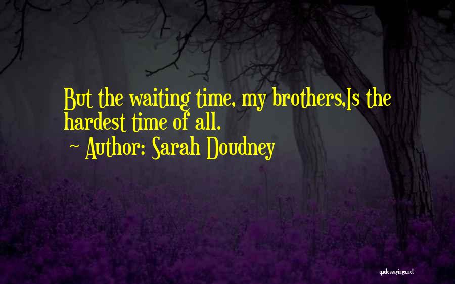 Sarah Doudney Quotes: But The Waiting Time, My Brothers,is The Hardest Time Of All.