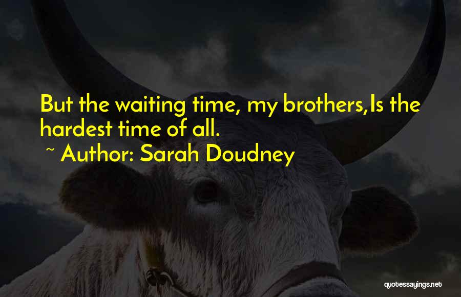 Sarah Doudney Quotes: But The Waiting Time, My Brothers,is The Hardest Time Of All.