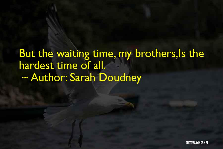 Sarah Doudney Quotes: But The Waiting Time, My Brothers,is The Hardest Time Of All.