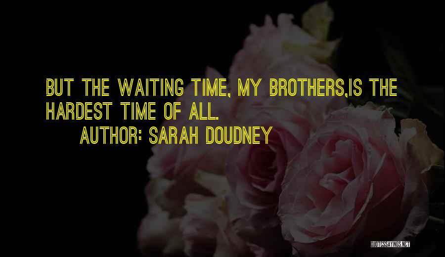 Sarah Doudney Quotes: But The Waiting Time, My Brothers,is The Hardest Time Of All.