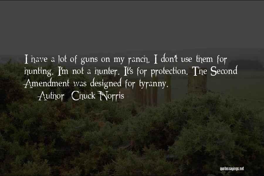 Chuck Norris Quotes: I Have A Lot Of Guns On My Ranch. I Don't Use Them For Hunting. I'm Not A Hunter. It's