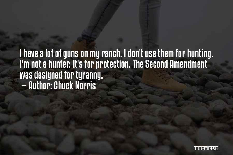 Chuck Norris Quotes: I Have A Lot Of Guns On My Ranch. I Don't Use Them For Hunting. I'm Not A Hunter. It's