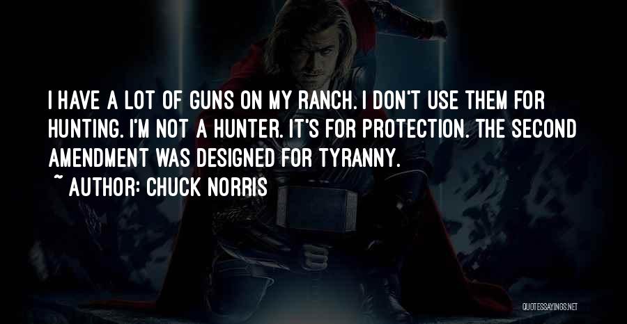 Chuck Norris Quotes: I Have A Lot Of Guns On My Ranch. I Don't Use Them For Hunting. I'm Not A Hunter. It's