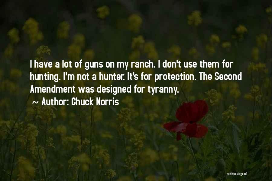 Chuck Norris Quotes: I Have A Lot Of Guns On My Ranch. I Don't Use Them For Hunting. I'm Not A Hunter. It's