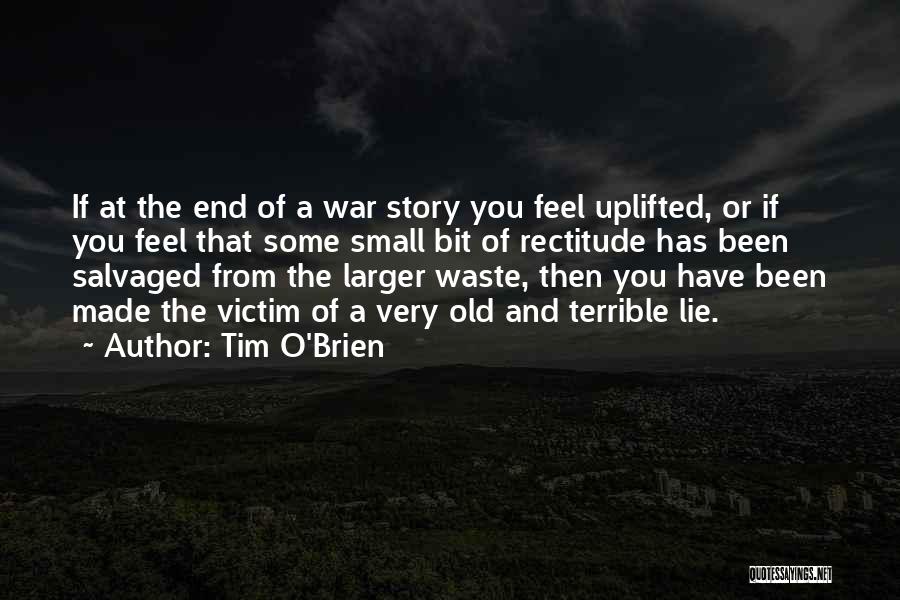 Tim O'Brien Quotes: If At The End Of A War Story You Feel Uplifted, Or If You Feel That Some Small Bit Of