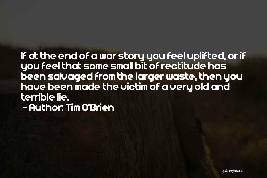 Tim O'Brien Quotes: If At The End Of A War Story You Feel Uplifted, Or If You Feel That Some Small Bit Of