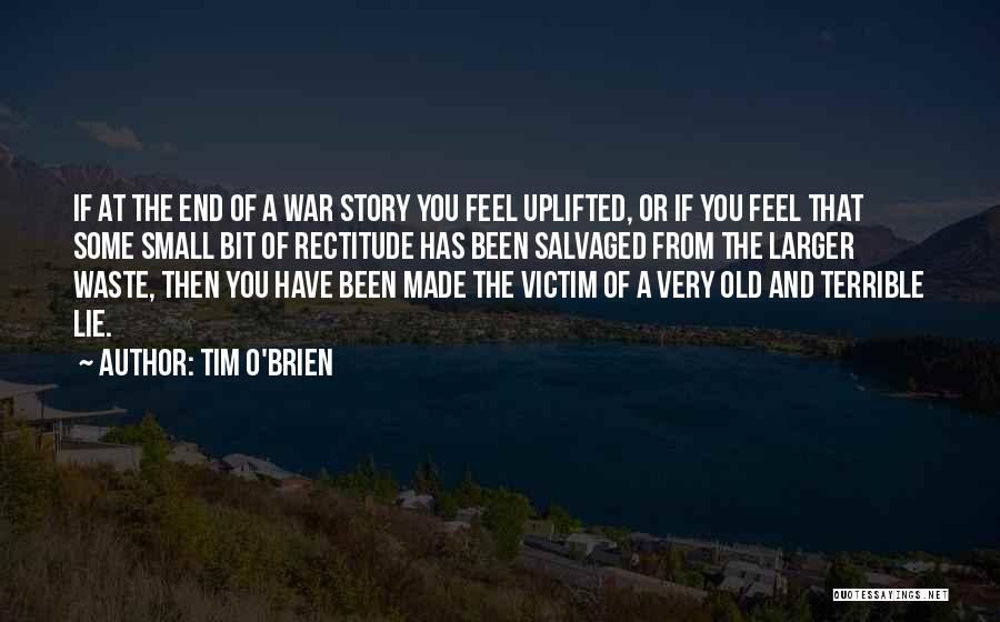 Tim O'Brien Quotes: If At The End Of A War Story You Feel Uplifted, Or If You Feel That Some Small Bit Of