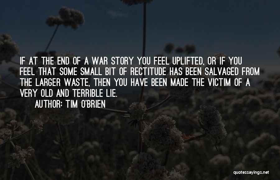 Tim O'Brien Quotes: If At The End Of A War Story You Feel Uplifted, Or If You Feel That Some Small Bit Of