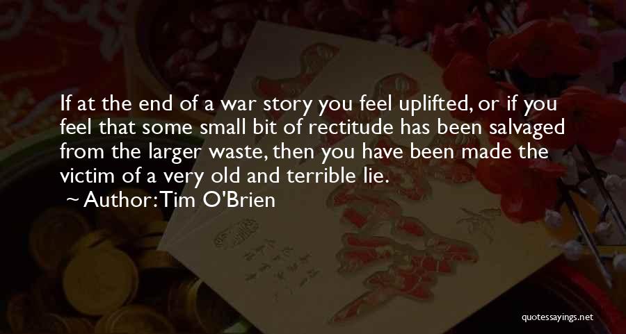 Tim O'Brien Quotes: If At The End Of A War Story You Feel Uplifted, Or If You Feel That Some Small Bit Of