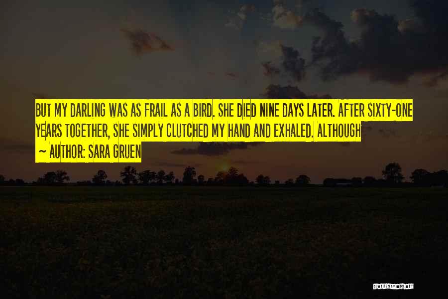 Sara Gruen Quotes: But My Darling Was As Frail As A Bird. She Died Nine Days Later. After Sixty-one Years Together, She Simply