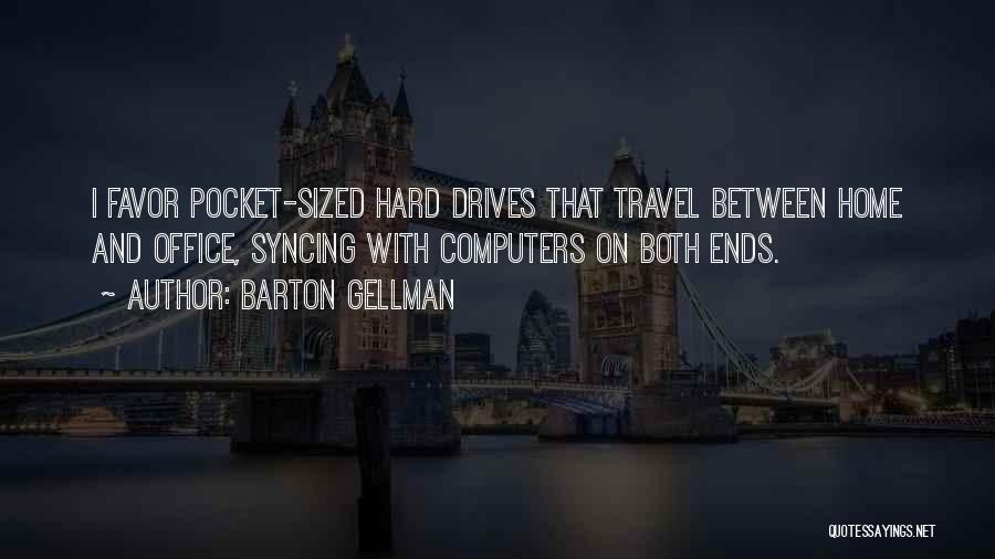 Barton Gellman Quotes: I Favor Pocket-sized Hard Drives That Travel Between Home And Office, Syncing With Computers On Both Ends.