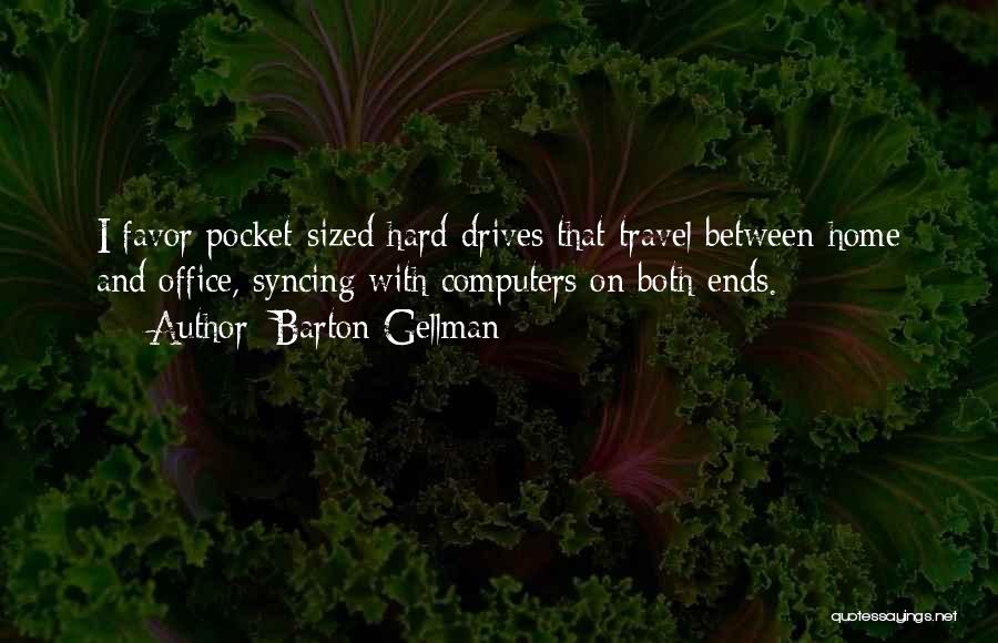 Barton Gellman Quotes: I Favor Pocket-sized Hard Drives That Travel Between Home And Office, Syncing With Computers On Both Ends.
