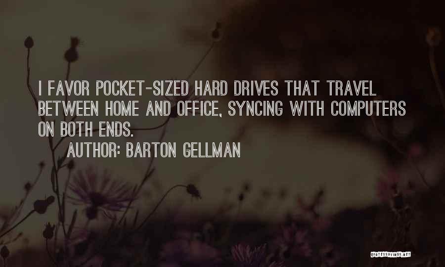 Barton Gellman Quotes: I Favor Pocket-sized Hard Drives That Travel Between Home And Office, Syncing With Computers On Both Ends.