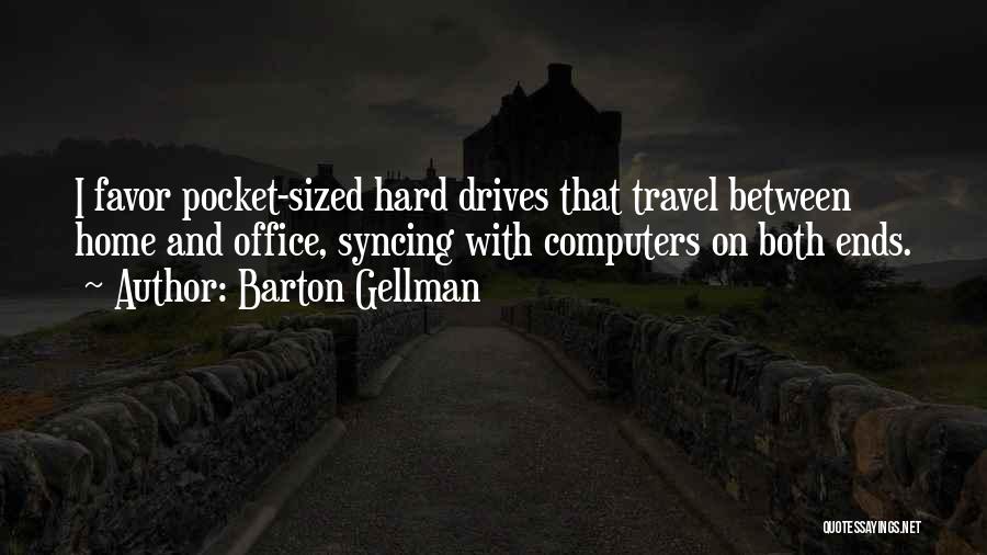 Barton Gellman Quotes: I Favor Pocket-sized Hard Drives That Travel Between Home And Office, Syncing With Computers On Both Ends.