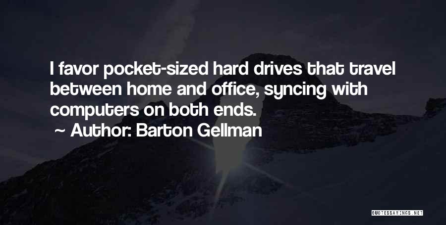 Barton Gellman Quotes: I Favor Pocket-sized Hard Drives That Travel Between Home And Office, Syncing With Computers On Both Ends.