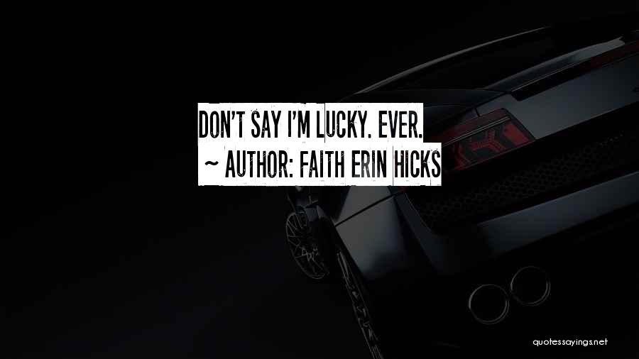 Faith Erin Hicks Quotes: Don't Say I'm Lucky. Ever.