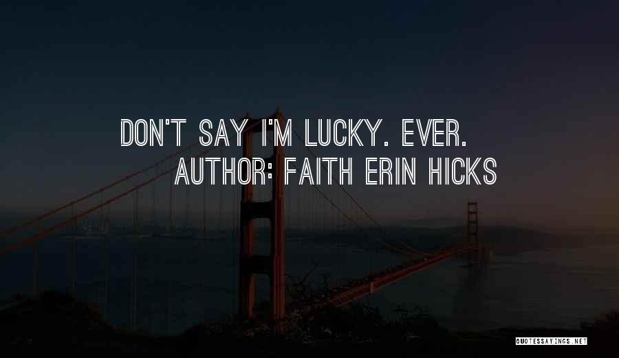 Faith Erin Hicks Quotes: Don't Say I'm Lucky. Ever.