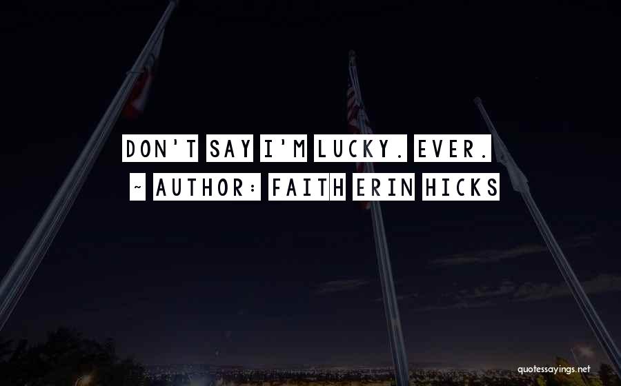 Faith Erin Hicks Quotes: Don't Say I'm Lucky. Ever.