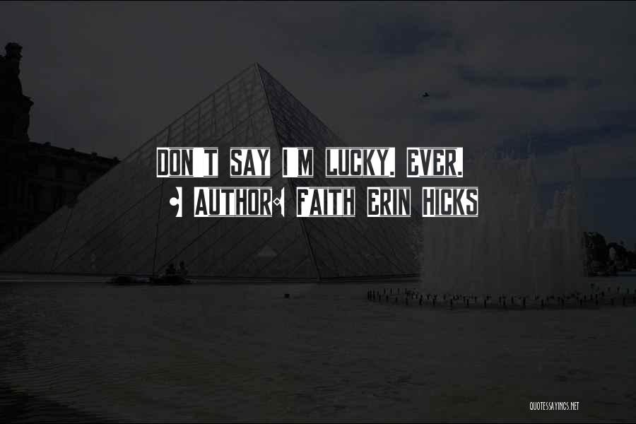 Faith Erin Hicks Quotes: Don't Say I'm Lucky. Ever.