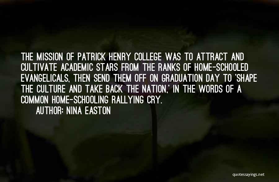 Nina Easton Quotes: The Mission Of Patrick Henry College Was To Attract And Cultivate Academic Stars From The Ranks Of Home-schooled Evangelicals, Then