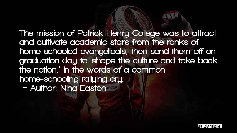 Nina Easton Quotes: The Mission Of Patrick Henry College Was To Attract And Cultivate Academic Stars From The Ranks Of Home-schooled Evangelicals, Then