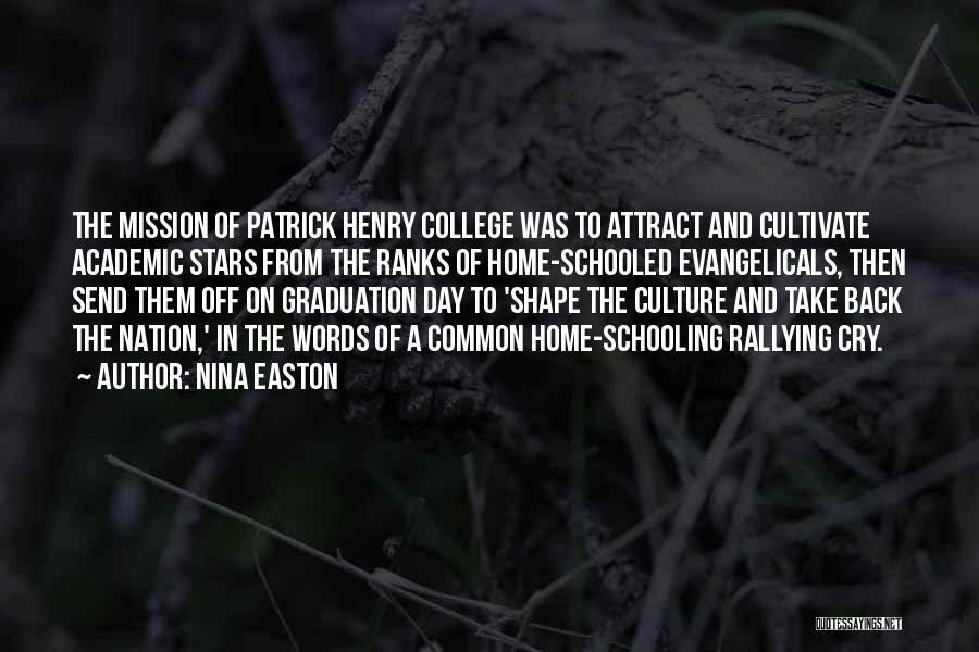 Nina Easton Quotes: The Mission Of Patrick Henry College Was To Attract And Cultivate Academic Stars From The Ranks Of Home-schooled Evangelicals, Then