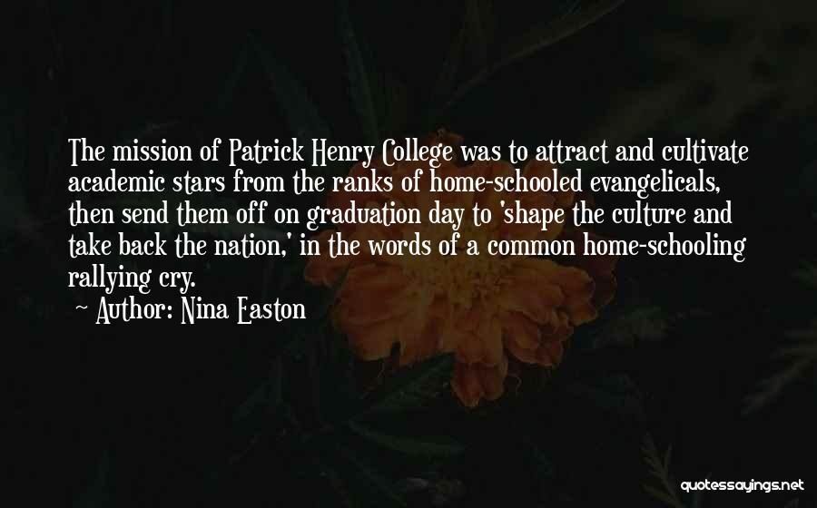 Nina Easton Quotes: The Mission Of Patrick Henry College Was To Attract And Cultivate Academic Stars From The Ranks Of Home-schooled Evangelicals, Then