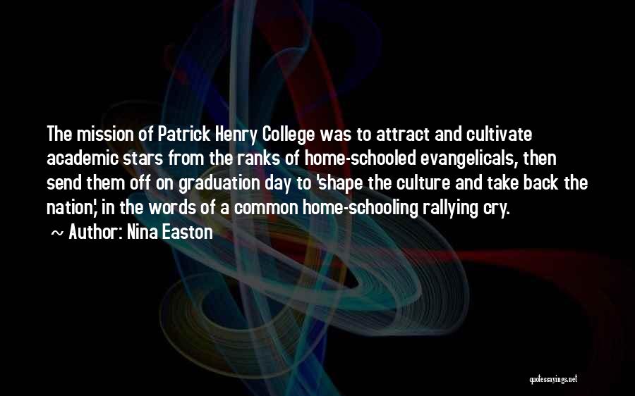 Nina Easton Quotes: The Mission Of Patrick Henry College Was To Attract And Cultivate Academic Stars From The Ranks Of Home-schooled Evangelicals, Then