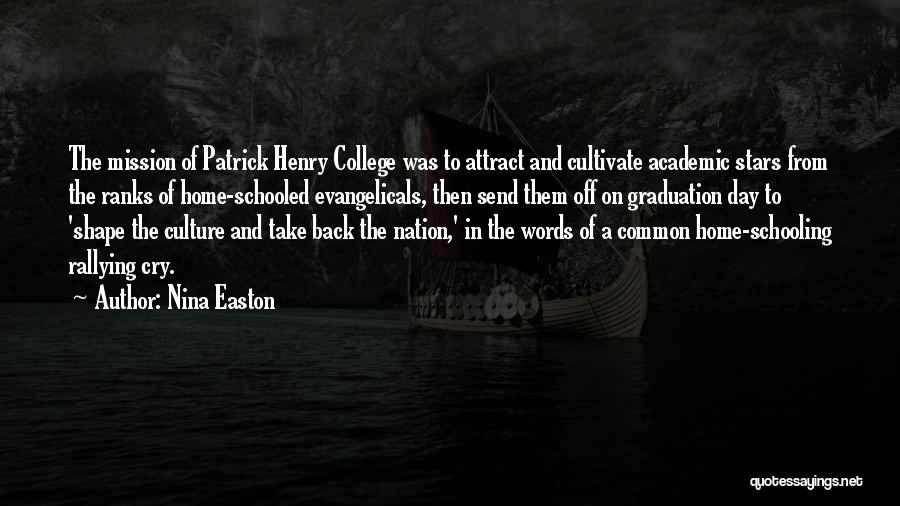 Nina Easton Quotes: The Mission Of Patrick Henry College Was To Attract And Cultivate Academic Stars From The Ranks Of Home-schooled Evangelicals, Then